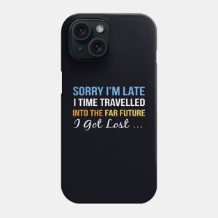 Sorry I’m late. I time travelled. Phone Case