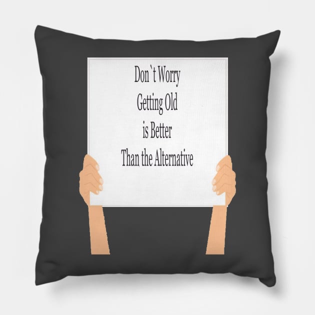 Getting Old is Better Than The Alternative Pillow by ninasilver
