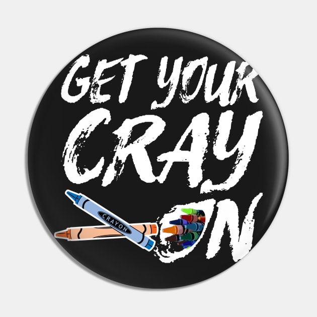 Funny Artsy Saying for Artists and Painters - Get Your Cray On Pin by Pangea5