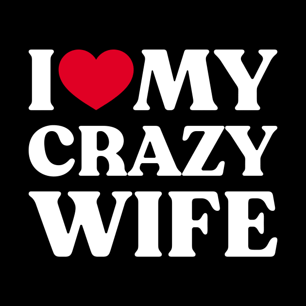 I Love My Crazy Wife Funny Heart (White) by Luluca Shirts