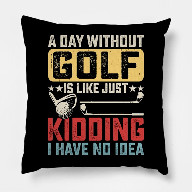 A Day Without Golf Is Like Just Kidding I have No Idea T Shirt For Women Men Pillow by Pretr=ty