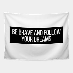 Be brave and follow your dreams - Inspiring and Motivational Quotes Tapestry