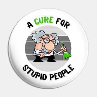 Lets Find a Cure For Stupid People Pin