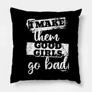 I make them good girls go bad (White letter) Pillow