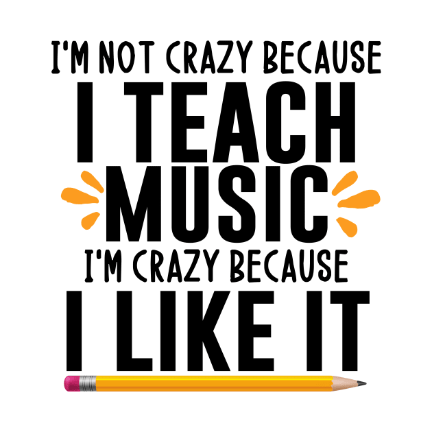 I'm not crazy because I teach music I'm crazy because I like it - music teacher gift ideas by MerchByThisGuy