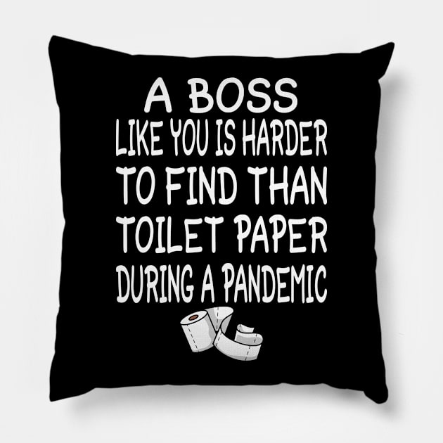 A Boss like you is harder to find than toilet paper during a pandemic Pillow by tee4ever