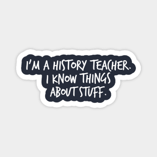 I'm a History Teacher I Know Things About Stuff Magnet