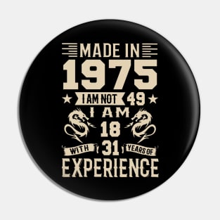 Made In 1975 I Am Not 49 I Am 18 With 31 Years Of Experience Pin