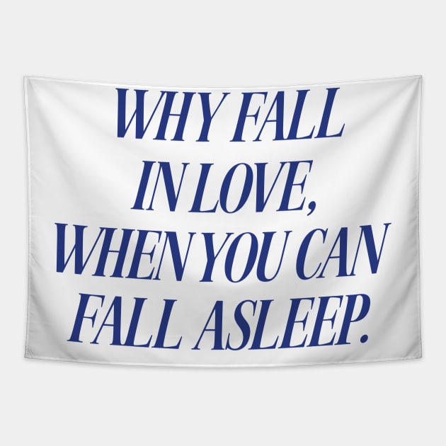 Why Fall In Love When You Can Fall Asleep Tshirt Sarcastic Sleeping Tee Funny Lazy Day Shirt Aesthetic Clothing Breakup Gift Nap Queen Tapestry by ILOVEY2K