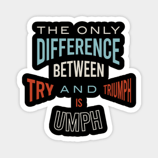 The Only Difference Between Try and Triumph is Umph Magnet