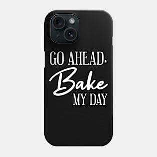 Go Ahead Bake my day Phone Case