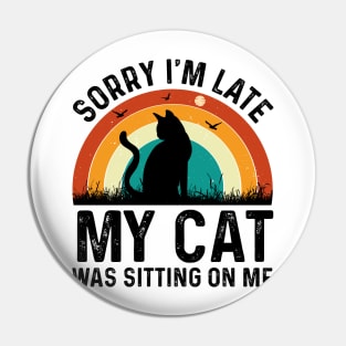 sorry im late my cat was sitting on me T-Shirt Pin