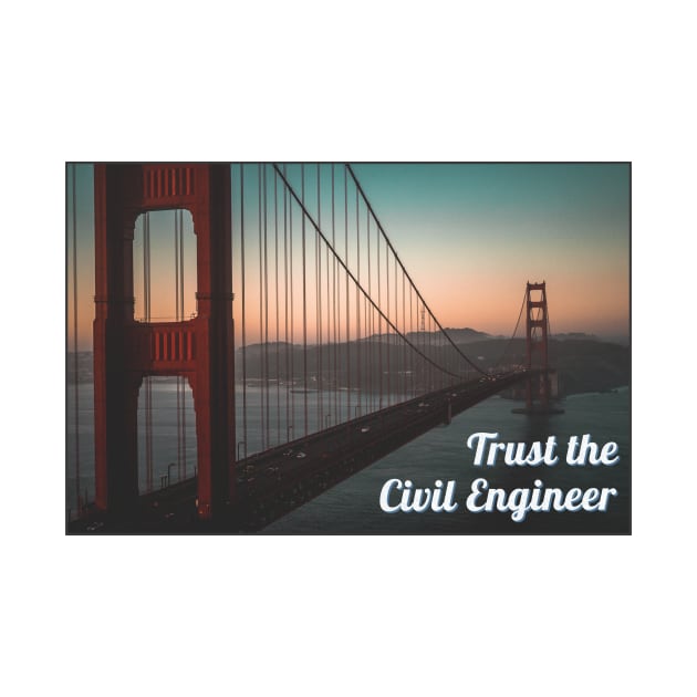 Trust the Civil Engineer by SayWhatDesigns