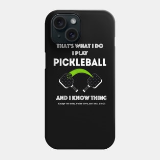 That’s What I Do-I Play Pickleball and I Know Things Phone Case