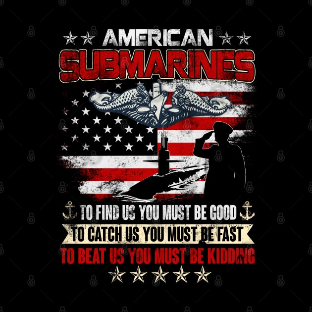 American Submarine - To Find Us, You Must Be Good. To Catch Us, You Must Be Fast. To Beat Us, You Must Be Kidding - Gift for Veterans Day 4th of July or Patriotic Memorial Day by Oscar N Sims