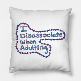 I disassociate when adulting Pillow