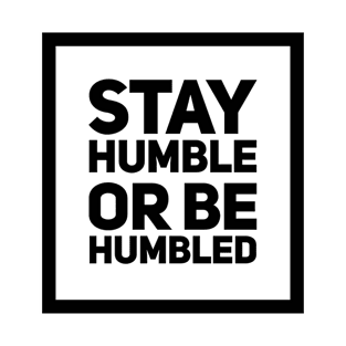 Stay humble or be humbled T-Shirt