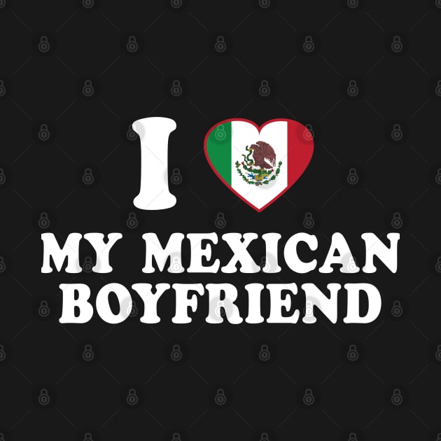I Love my Mexican Boyfriend - Mexico Flag, Latinx Pride, Valentines Gift White by PUFFYP