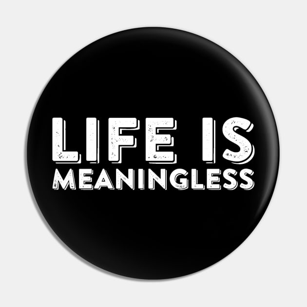 Life Is Meaningless Ironic Nihilism Sarcastic Quote Pin by ballhard