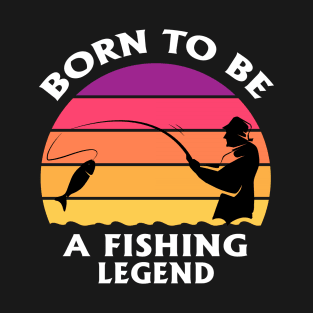 Born To Be A Fishing Legend Birthday Quote T-Shirt