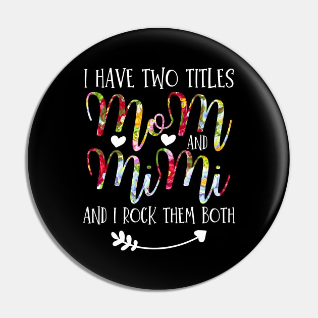 I Have Two Titles Mom And Mimi Flowers Floral Mother's Day Gift Pin by Arts-lf