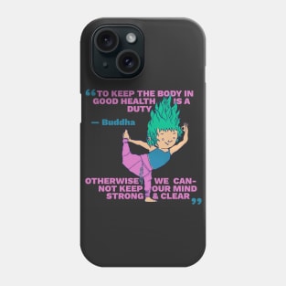 Buddha Quote - Body in Good Health is a Duty - Keep Our Mind Strong and Clear Phone Case