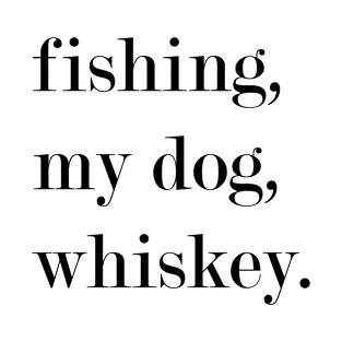 Fishing, My Dog, Whiskey. T-Shirt