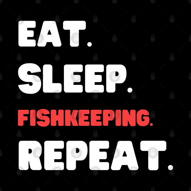 Eat Sleep Fishkeeping Repeat by HobbyAndArt