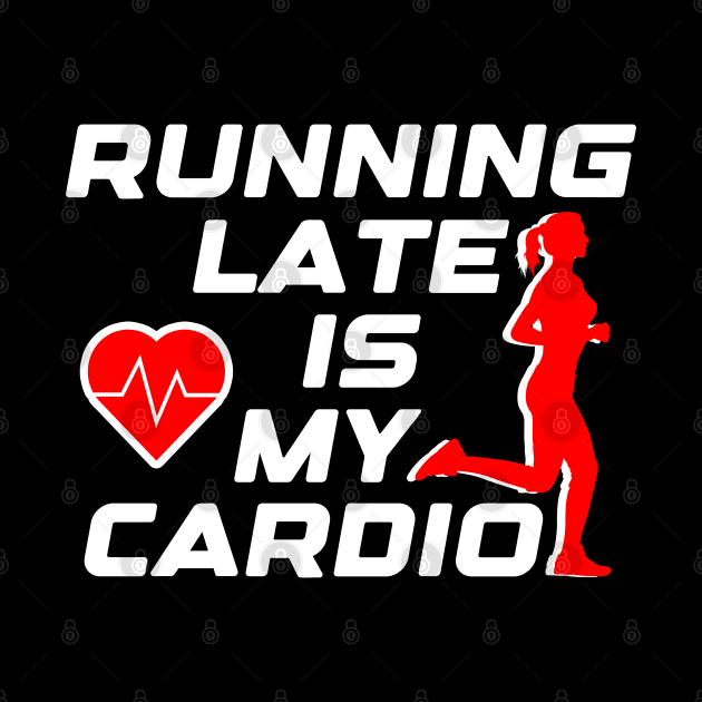 Running late is my cardio, funny runner gift idea by AS Shirts
