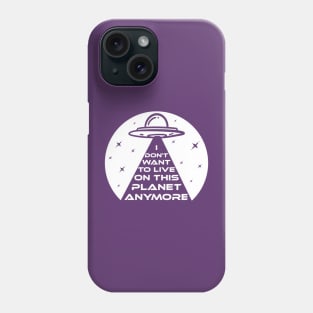 Funny UFO Alien Abduction I Don't Want To Live On This Planet Anymore Phone Case