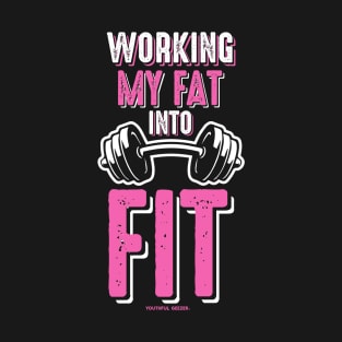 Working My Fat Into Fit T-Shirt