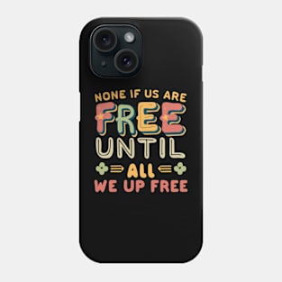 None of Us Are Free Until All of Us are Free Phone Case