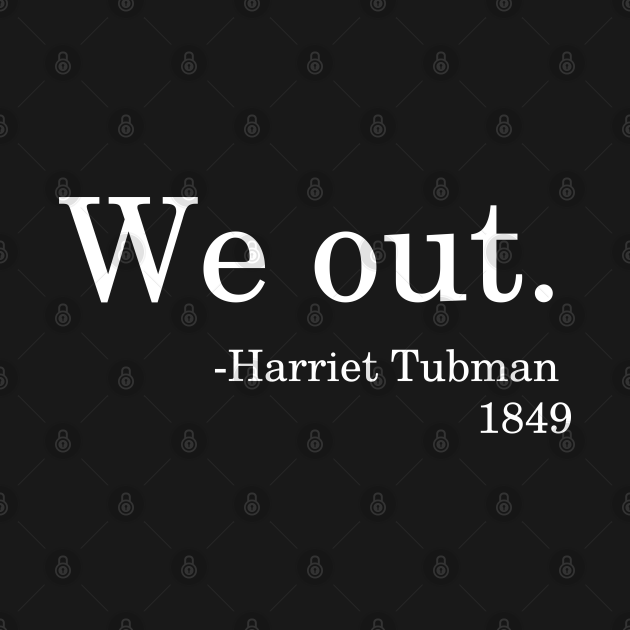 We Out Harriet Tubman 1849 Quote Black History Month We Out Harriet