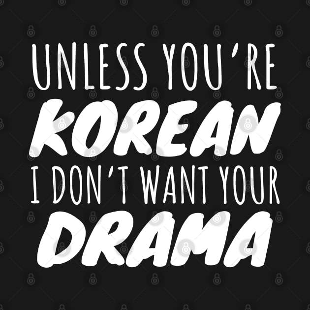 Unless You're Korean I Don't Want Your Drama by LunaMay