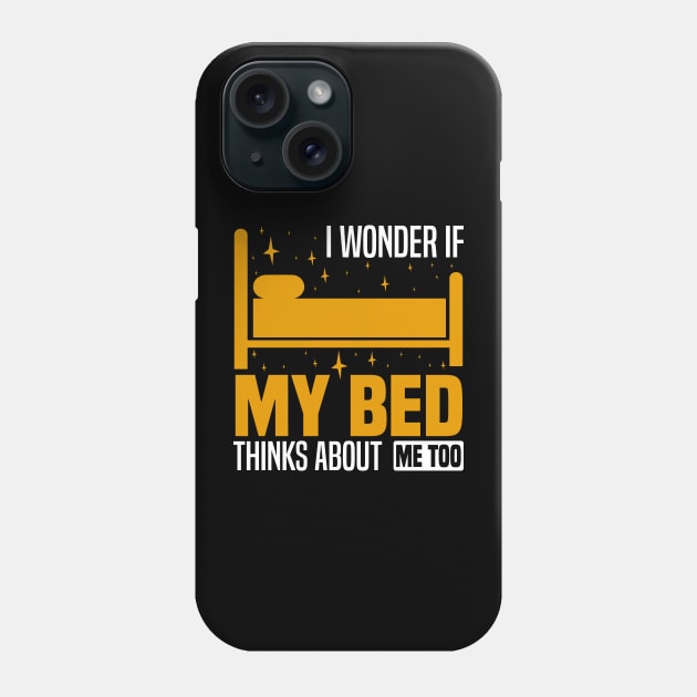 I wonder if my bed thinks about me too, Funny Lazy People, Sleep And Nap Lover Phone Case by BenTee