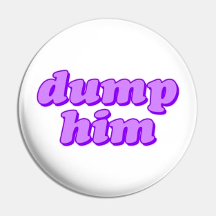 Dump Him Pin