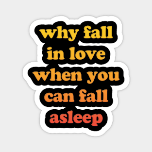 Why Fall In Love When You Can Fall Asleep Magnet