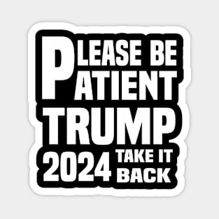 Be Patient Trump 2024 Take America Back - Funny Trump 2024 - trump supporters - Anti Biden Saying Magnet