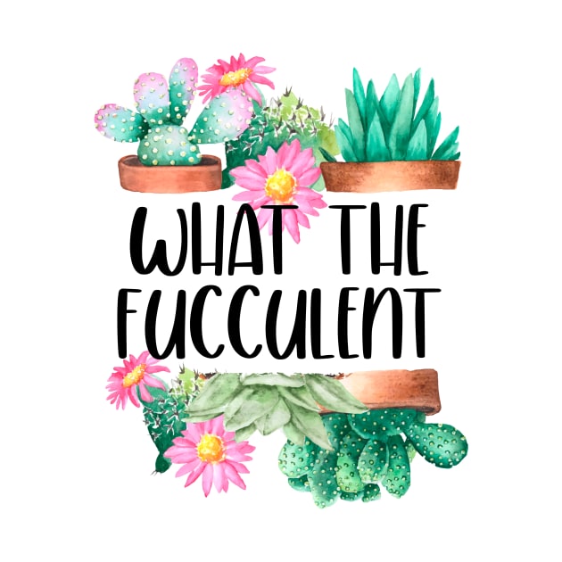 What The Fucculent by CB Creative Images