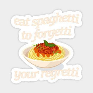 Eat spaghetti to forgetti your regretti Magnet