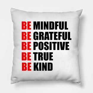 Be mindful. Be grateful. Be positive. Be true. Be kind Pillow