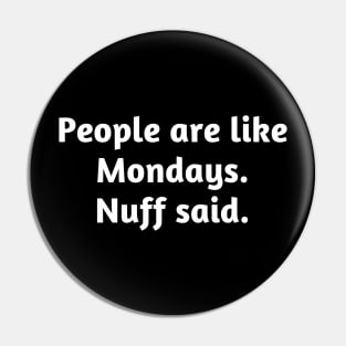 People are like Mondays. Nuff said. Pin