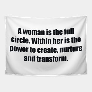 A woman is the full circle. Within her is the power to create, nurture and transform Tapestry