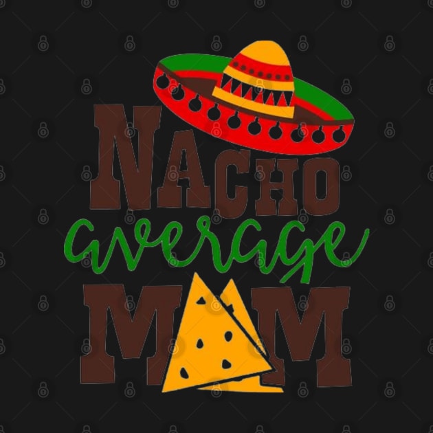 Nacho Average mom, Great Gift Idea by rogergren