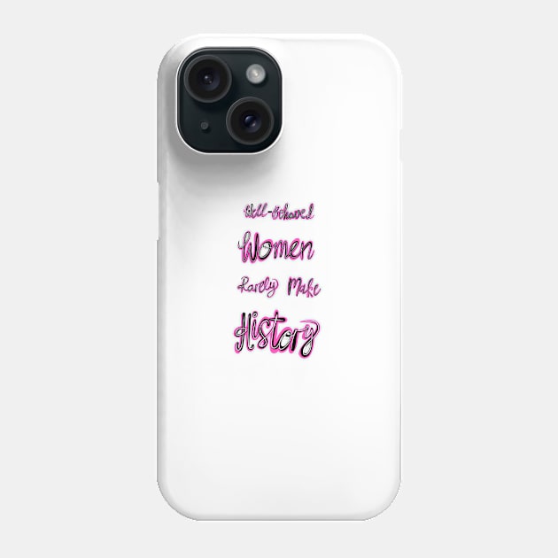 'Well Behaved Women Rarely Make History' Phone Case by annaleebeer