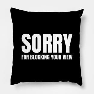 Sorry For Blocking Your View Version 2 (Back Print Only White Text) Pillow