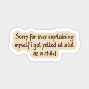 Sorry For Over Explaining Myself I Got Yelled At A Lot As A Child Unisex Magnet