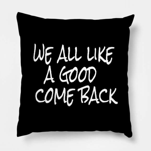 we all like a good come back Pillow by crazytshirtstore