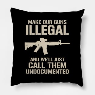 Make Our Guns Illegal We'Ll Call Them Undocumented Ar15 Pillow