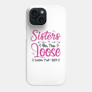 Sisters On The Loose Shirt Sisters Trip 2024 Vacation Lovers Phone Case